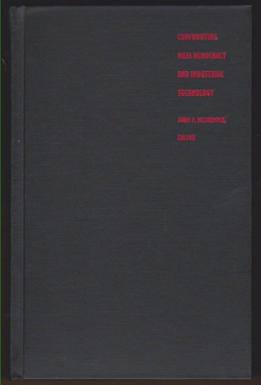 CONFRONTING MASS DEMOCRACY AND INDUSTRIAL TECHNOLOGY Political and Social Theory from Nietzsche to Habermas