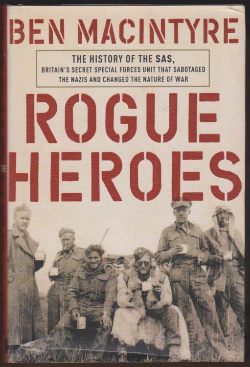 ROGUE HEROES The History of the SAS, Britain's Secret Special Forces Unit That Sabotaged the Nazis and Changed the Nature of War