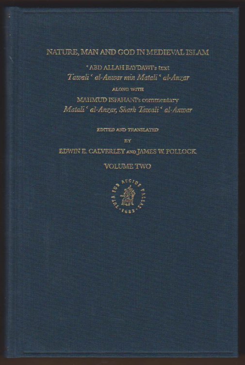 NATURE, MAN AND GOD IN MEDIEVAL ISLAM Abd Allah Baydawi's Text, Tawali Al-Anwar Min Matali Al-Anzar, Along with Mahmud Isfahani's Commentary, Matali . Theology, and Science) (Volume 2 Only)