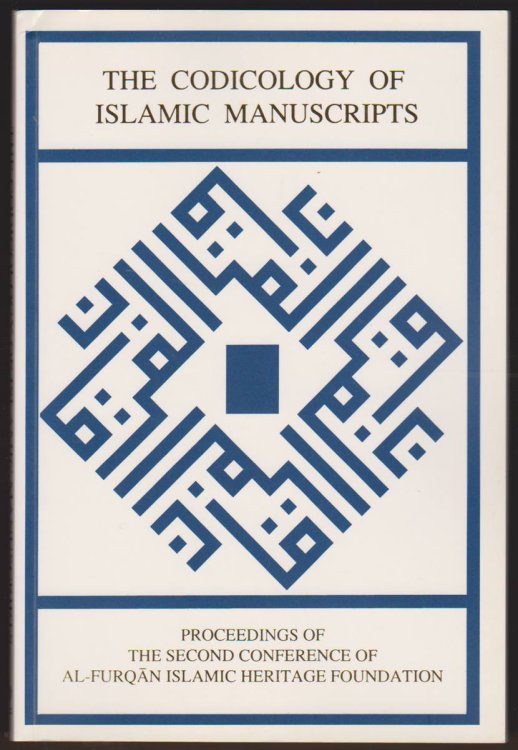 THE CODICOLOGY OF ISLAMIC MANUSCRIPTS Proceedings of the Second Conference of Al-Furqan Islamic Heritage Foundation 4-5 December 1993