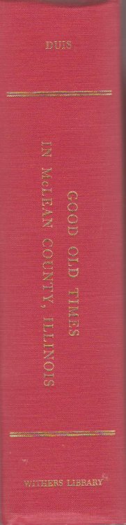 THE GOOD OLD TIMES IN MCLEAN COUNTY, ILLINOIS CONTAINING TWO HUNDRED AND SIXTY-ONE SKETCHES OF OLD SETTLERS