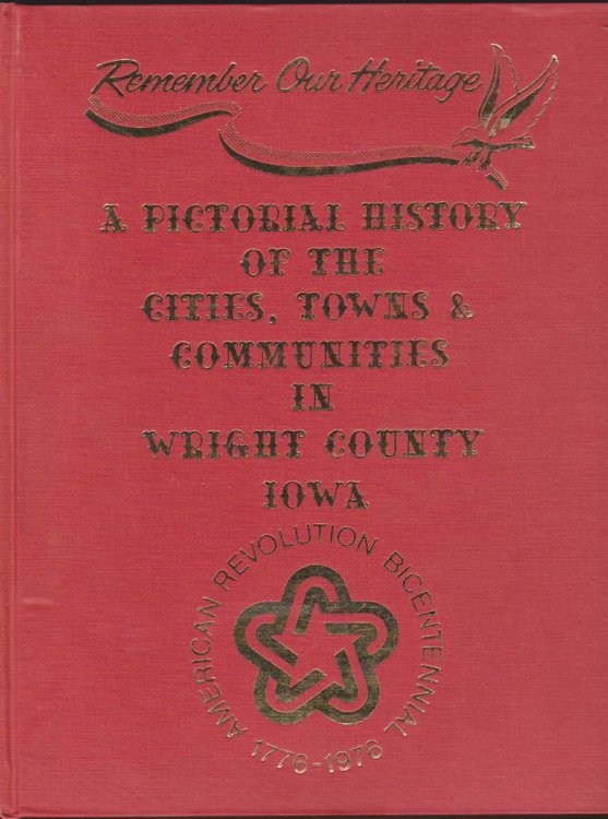 REMEMBER OUR HERITAGE : A PICTORIAL HISTORY OF THE CITIES, TOWNS AND COMMUNITIES OF WRIGHT COUNTY, IOWA