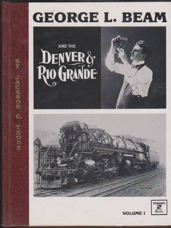 GEORGE L BEAM AND THE DENVER AND RIO GRANDE Volume I