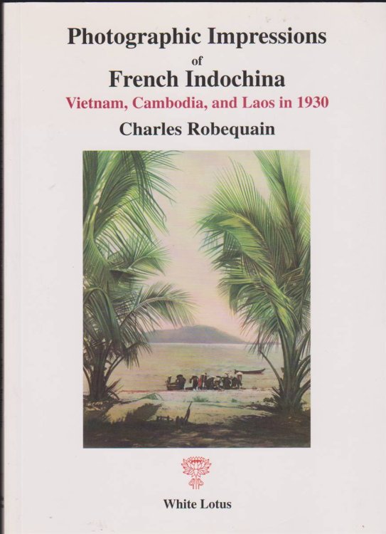 PHOTOGRAPHIC IMPRESSIONS OF FRENCH INDOCHINA Vietnam, Cambodia and Laos in 1930