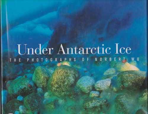UNDER ANTARCTIC ICE The Photographs of Norbert Wu