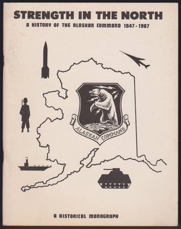STRENGTH IN THE NORTH The Alaskan Command 1947-1967. a Historical Monograph