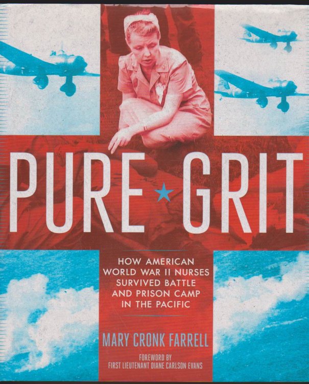 PURE GRIT How American World War II Nurses Survived Battle and Prison Camp in the Pacific