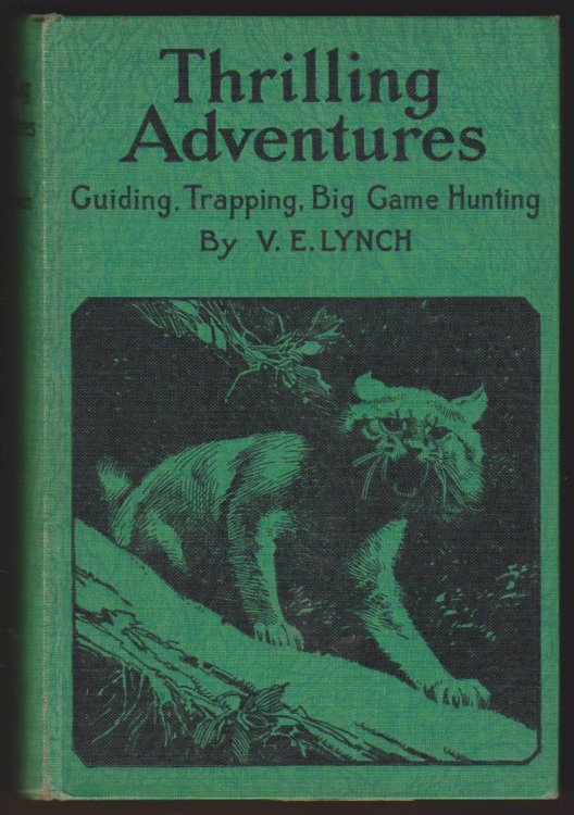 THRILLING ADVENTURES Guiding, Trapping, Big Game Hunting from the Rio Grande to the Wilds of Maine