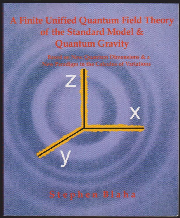 A FINITE UNIFIED QUANTUM FIELD THEORY OF THE ELEMENTARY PARTICLE STANDARD MODEL AND QUANTUM GRAVITY BASED ON NEW QUANTUM DIMENSIONS & A NEW PARADIGM IN THE CALCULUS OF VARIATIONS