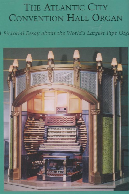 THE ATLANTIC CITY CONVENTION HALL ORGAN A Pictorial Essay about the World's Largest Pipe Organ