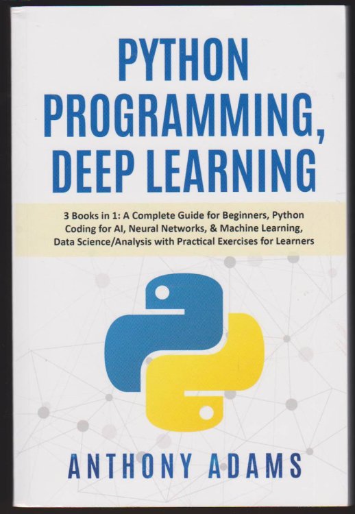 PYTHON PROGRAMMING, DEEP LEARNING: 3 BOOKS IN 1: A COMPLETE GUIDE FOR BEGINNERS, PYTHON CODING FOR AI, NEURAL NETWORKS, & MACHINE LEARNING, DATA SCIENCE/ANALYSIS WITH PRACTICAL EXERCISES FOR LEARNERS - SOFTCOVER
