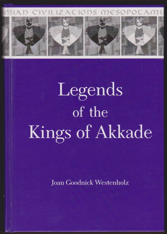 Image for LEGENDS OF THE KINGS OF AKKADE The Texts LEGENDS OF THE KINGS OF AKKADE The Texts