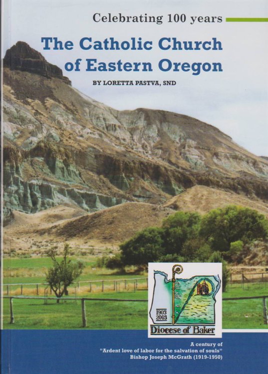 THE CATHOLIC CHURCH OF EASTERN OREGON Celebrating 100 Years Diocese of Baker, 1903-2003