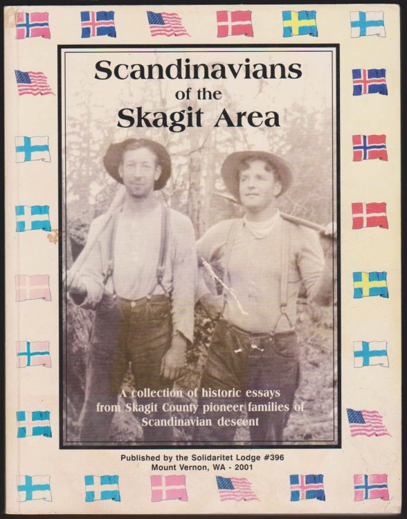 SCANDINAVIANS OF THE SKAGIT AREA A COLLECTION OF HISTORIC ESSAYS FROM SKAGIT COUNTY PIONEER FAMILIES OF SCANDINAVIAN DESCENT