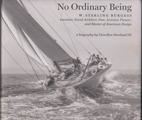 NO ORDINARY BEING W. Starling Burgess, Inventor, Naval Architect, Poet, Aviation Pioneer