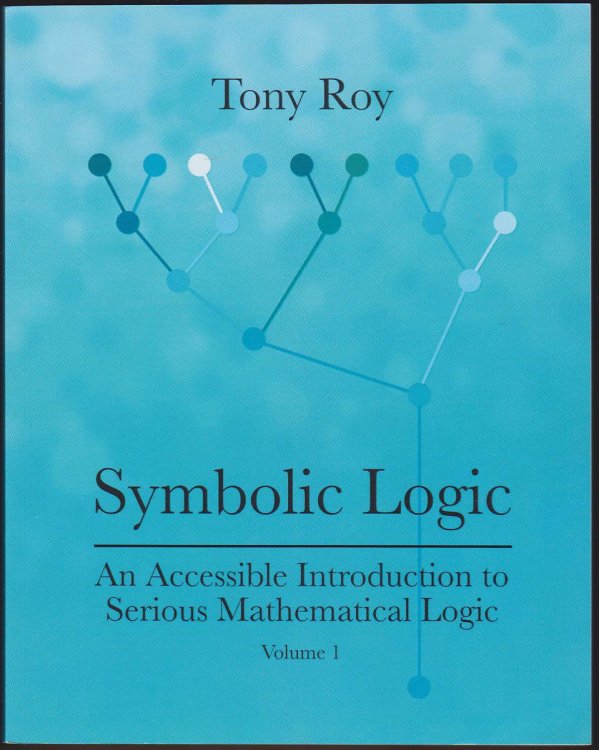 SYMBOLIC LOGIC: AN ACCESSIBLE INTRODUCTION TO SERIOUS MATHEMATICAL LOGIC (IN TWO VOLUMES)