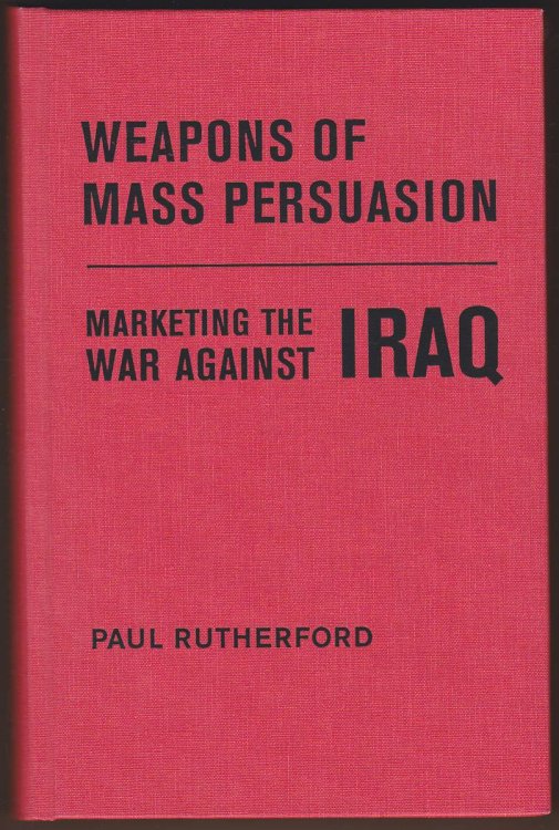 WEAPONS OF MASS PERSUASION Marketing the War Against Iraq
