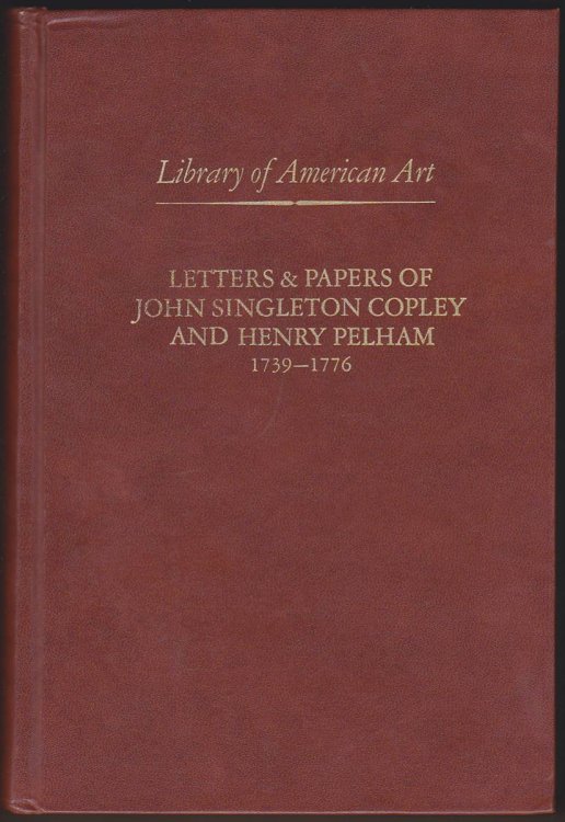 LETTERS & PAPERS OF JOHN SINGLETON COPLEY AND HENRY PELHAM, 1739-1776