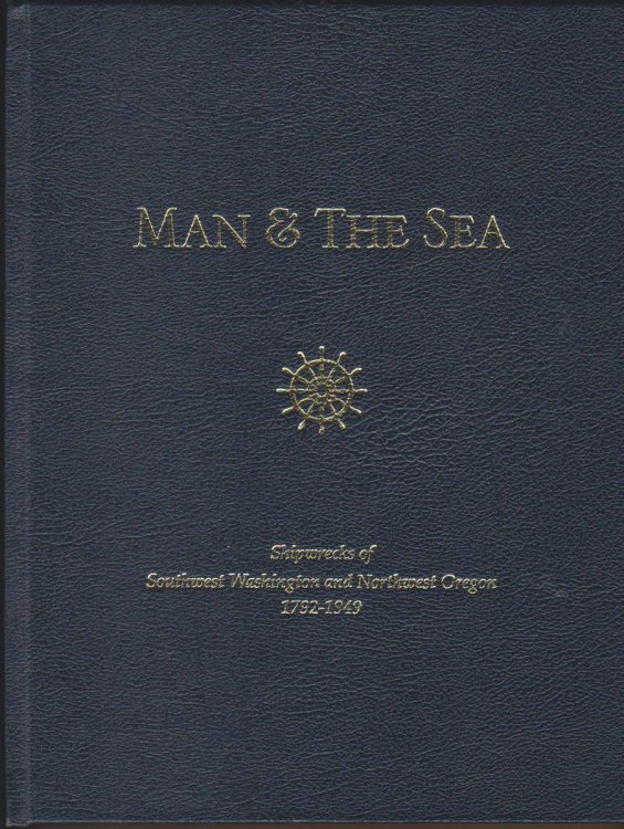 MAN & THE SEA: SHIPWRECKS OF SOUTHWEST WASHINGTON AND NORTHWEST OREGON 1792-1949 (COLLECTOR'S LIMITED FIRST EDITION. SIGNED BY THE AUTHOR)