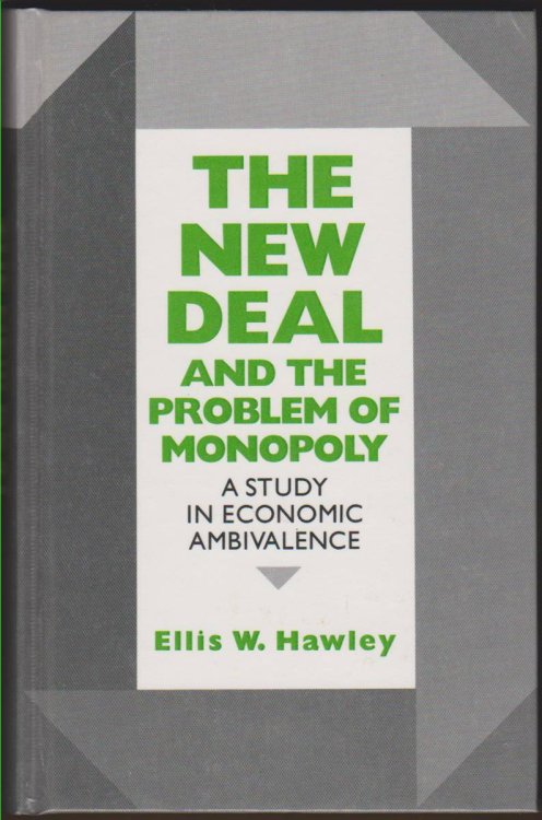 THE NEW DEAL AND THE PROBLEM OF MONOPOLY A Study in Economic Ambivalence
