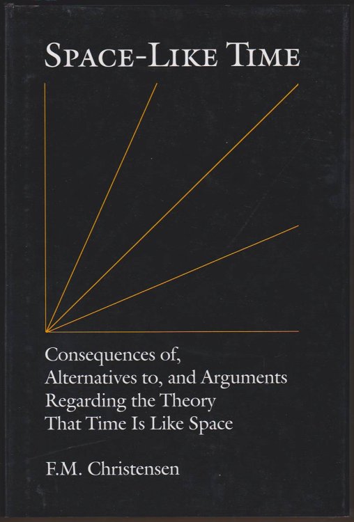 SPACE-LIKE TIME Consequences Of, Alternatives To, and Arguments Regarding the Theory That Time is like Space