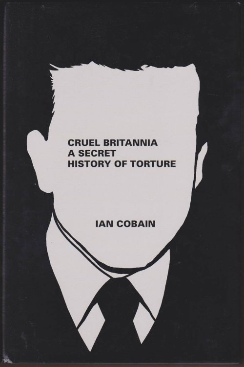 CRUEL BRITANNIA A Secret History of Torture
