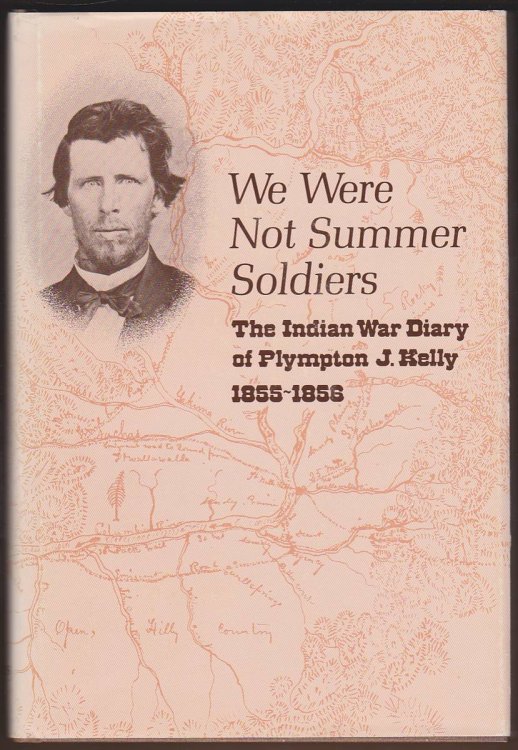 WE WERE NOT SUMMER SOLDIERS Indian War Diary of Plympton J. Kelly 1855-1856