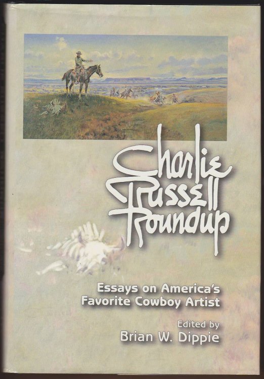 CHARLIE RUSSELL ROUNDUP Essays on America's Favorite Cowboy Artist