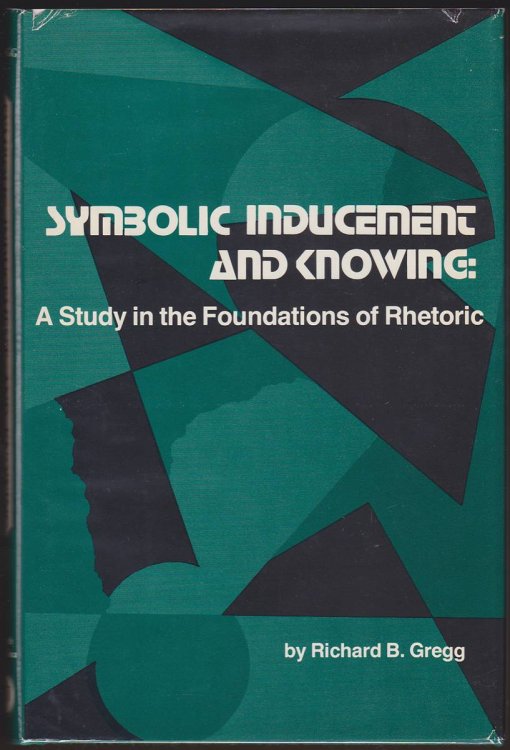 SYMBOLIC INDUCEMENT AND KNOWING A Study in the Foundations of Rhetoric