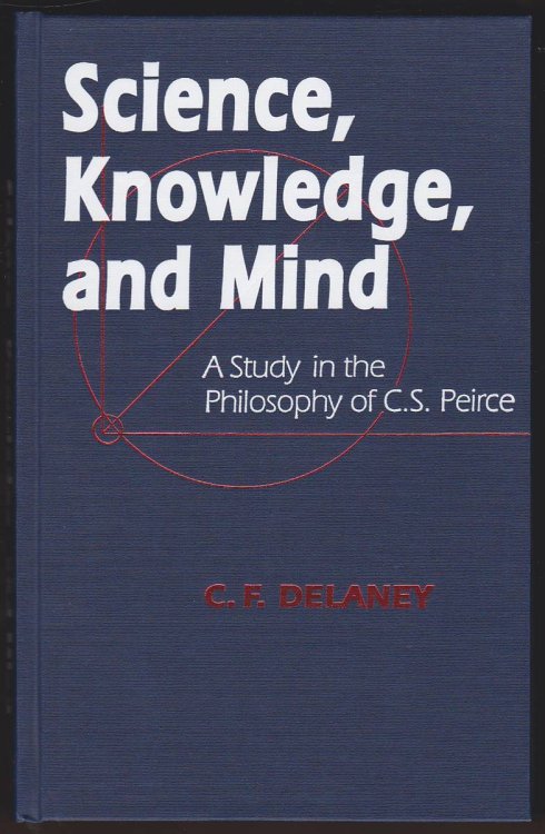 SCIENCE, KNOWLEDGE, AND MIND A Study in the Philosophy of C. S. Peirce