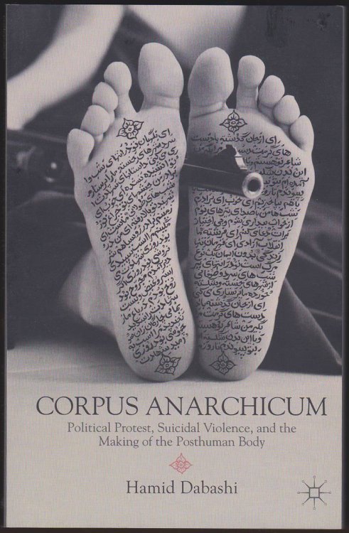 CORPUS ANARCHICUM Political Protest, Suicidal Violence, and the Making of the Posthuman Body