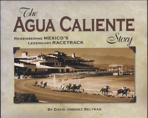 THE AGUA CALIENTE STORY Remembering Mexico's Legendary Racetrack