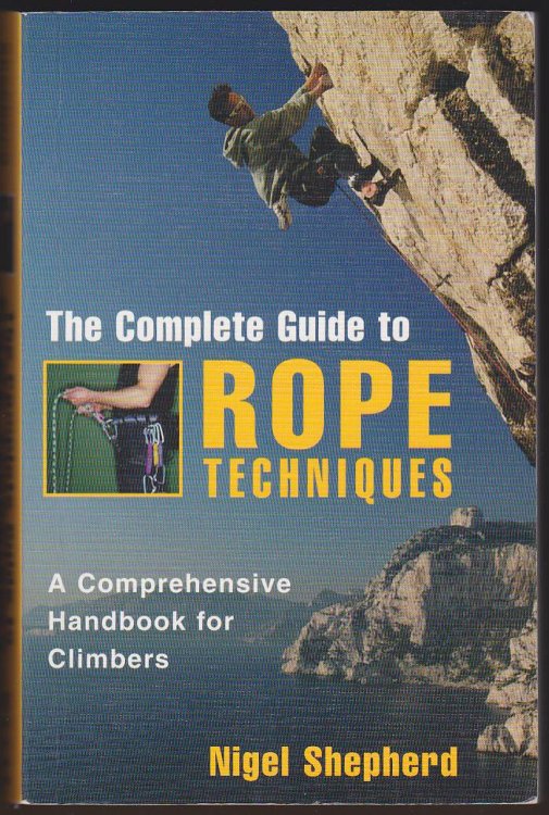 Image for THE COMPLETE GUIDE TO ROPE TECHNIQUES A Comprehensive Handbook for Climbers THE COMPLETE GUIDE TO ROPE TECHNIQUES A Comprehensive Handbook for Climbers