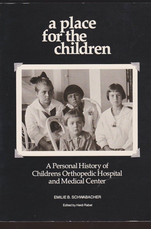 A PLACE FOR THE CHILDREN A Personal History of Childrens Orthopedic Hospital and Medical Center