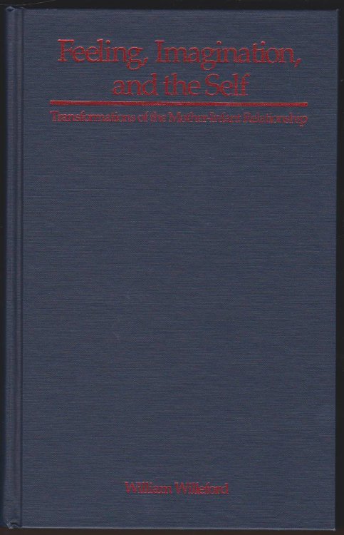 FEELING, IMAGINATION, AND THE SELF Transformations of the Mother-Infant Relationship