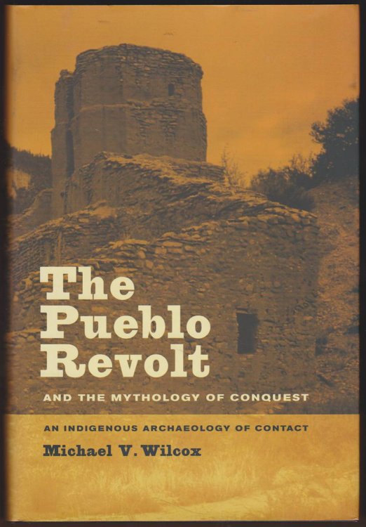 THE PUEBLO REVOLT AND THE MYTHOLOGY OF CONQUEST An Indigenous Archaeology of Contact