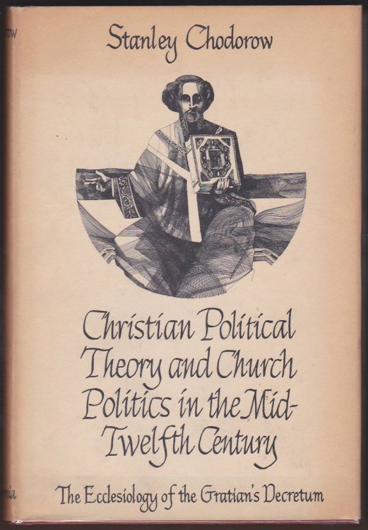 CHRISTIAN POLITICAL THEORY AND CHURCH POLITICS IN THE MID-TWELFTH CENTURY The Ecclesiology of Gratian's Decretum