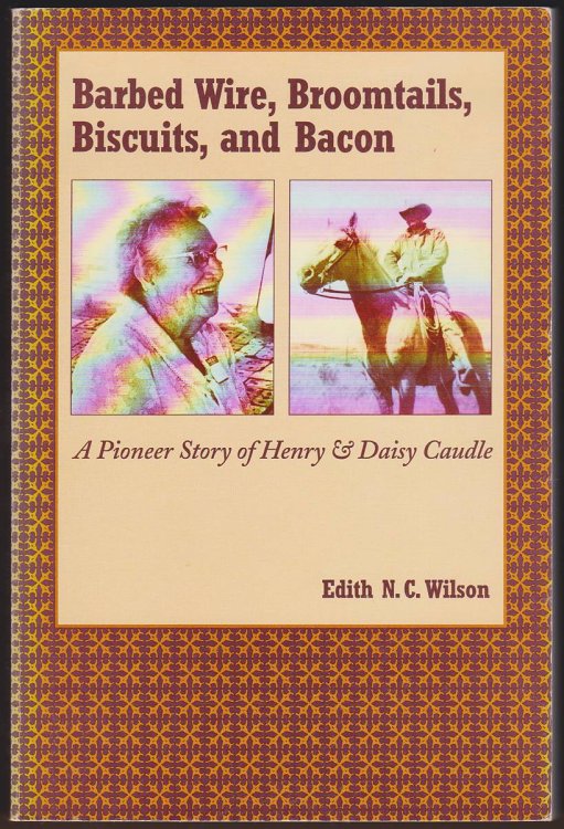 BARBED WIRE, BROOMTAILS, BISCUITS, AND BACON A Pioneer Story of Henry and Daisy Caudle