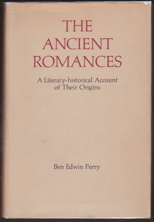 THE ANCIENT ROMANCES A Literary-Historical Account of Their Origins