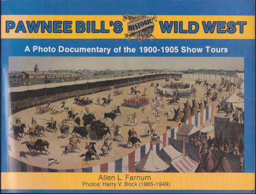 PAWNEE BILL'S HISTORIC WILD WEST A Photodocumentary of the 1900-1905 Show Tours