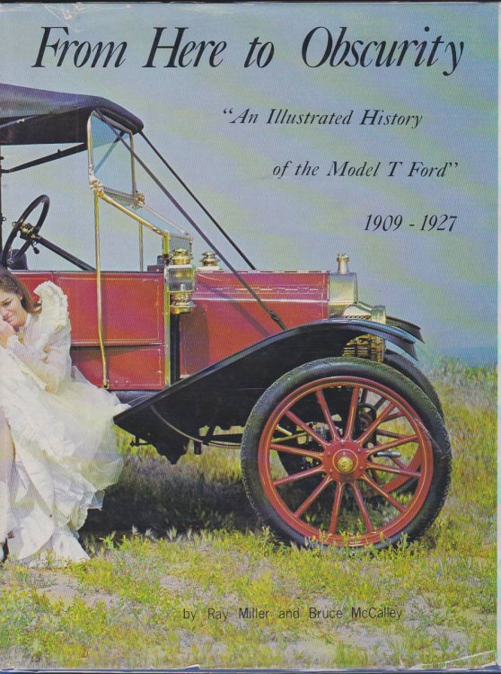 FROM HERE TO OBSCURITY An Illustrated History of the Model T Ford, 1909 - 1927