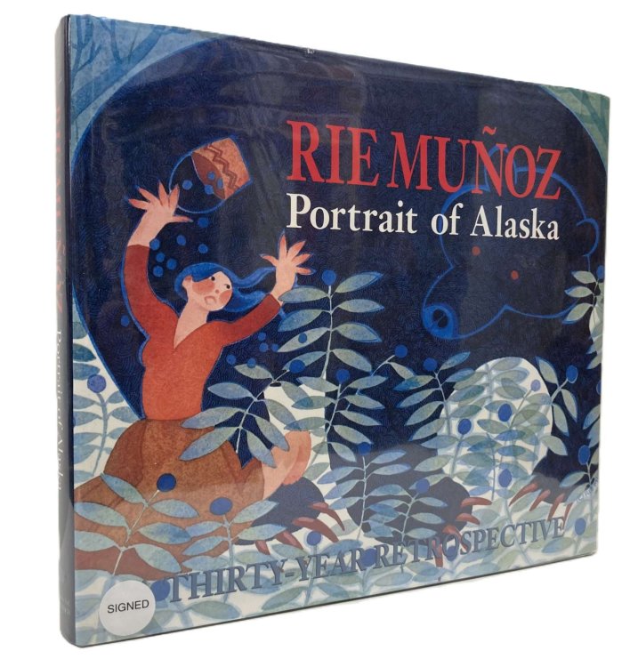 RIE MUNOZ (INSCRIBED BY RIE MUNOZ) PORTRAIT of ALASKA. a THIRTY-YEAR RETROSPECTIVE of SERIGRAPHS, LITHOGRAPHS, POSTERS, REPRODUCTIONS [ First Edition ]