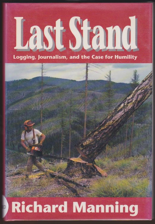 LAST STAND Logging, Journalism, and the Case for Humility