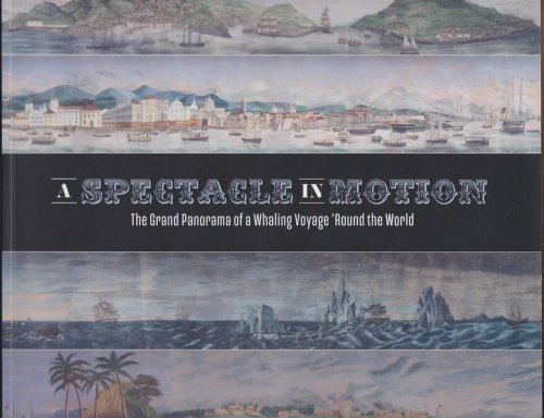 A SPECTACLE IN MOTION The Grand Panorama of a Whaling Voyage 'round the World Volume 1