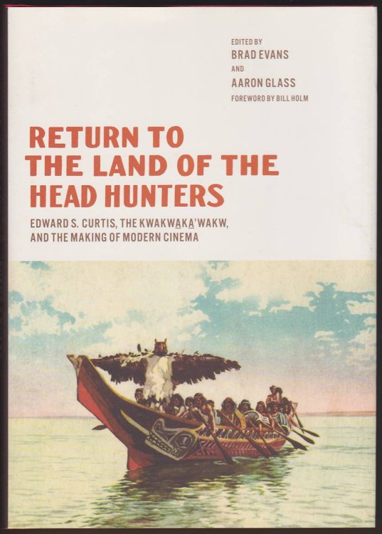 RETURN TO THE LAND OF THE HEAD HUNTERS Edward S. Curtis, the Kwakwaka'wakw, and the Making of Modern Cinema