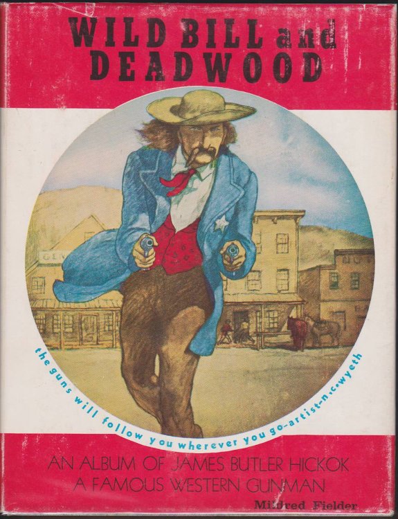 WILD BILL AND DEADWOOD An Album of James Butler Hickok, a Famous Western Gunman