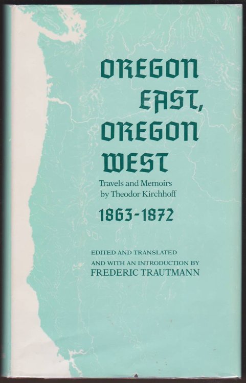 OREGON EAST, OREGON WEST Travels and Memoirs by Theodor Kirchhoff 1863-1872