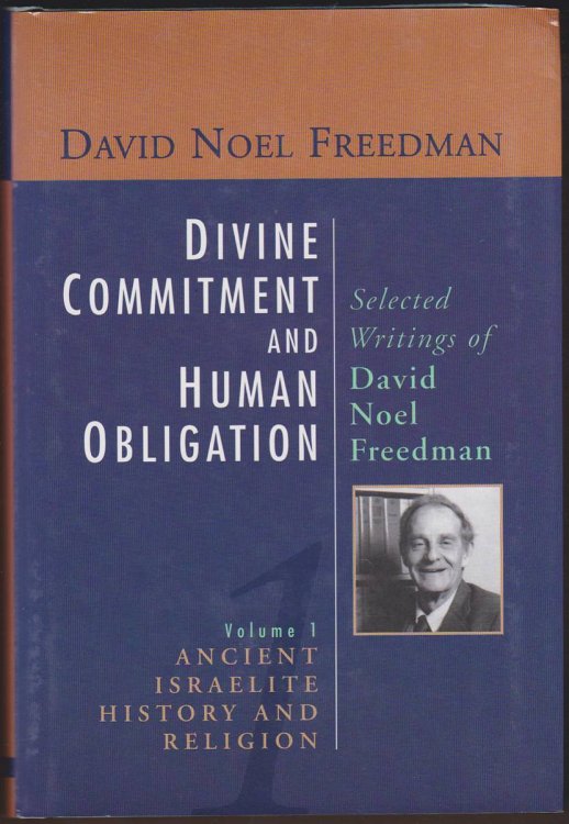 DIVINE COMMITMENT AND HUMAN OBLIGATION Selected Writings of David Noel Freedman : History and Religion