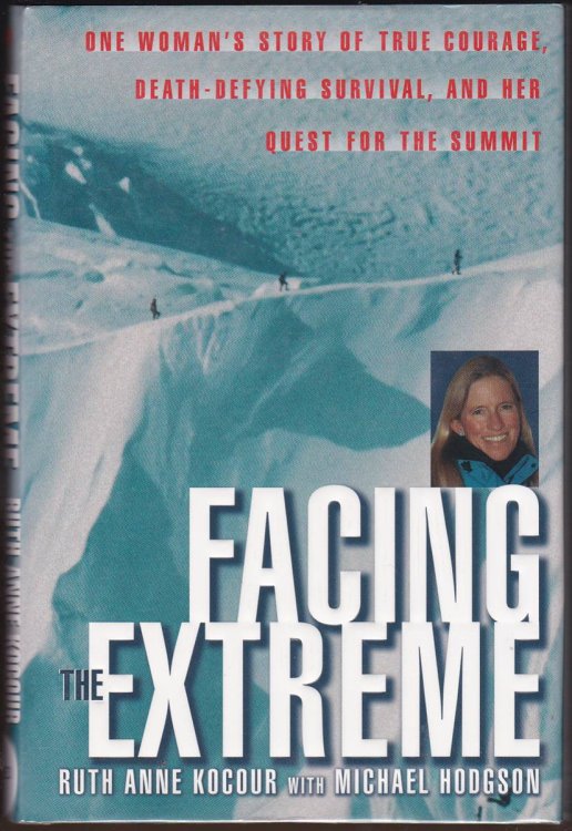 FACING THE EXTREME One Woman's Tale of True Courage, Death-Defying Survival and Her Quest for the Summit