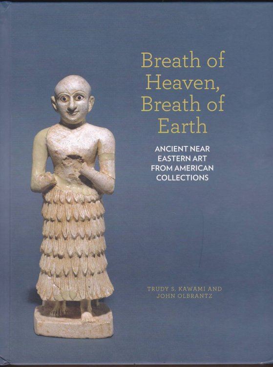 BREATH OF HEAVEN, BREATH OF EARTH Ancient Near Eastern Art from American Collections